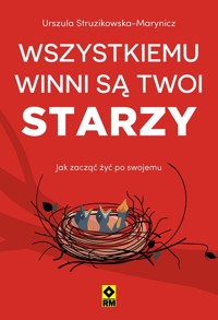 Wszystkiemu winni są twoi starzy. Jak zacząć żyć po swojemu - Urszula Struzikowska-Marynicz - książka
