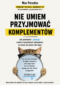 Nie umiem przyjmować komplementów - Jak powiedzieć „dziękuję” zamiast natychmiast udowadniać, że wcale nie jesteś taki fajny - Max Paradox - ebook