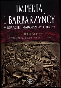 Imperia i barbarzyńcy. Migracje i narodziny Europy - Heather Peter - ebook