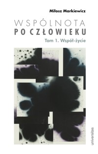 Wspólnota po człowieku. Tom 1. Współ-życie - Miłosz Markiewicz - ebook + książka
