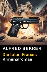 Alfred Bekker Kriminalroman: Die toten Frauen - Alfred Bekker - ebook