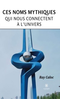 Ces noms mythiques qui nous connectent à l’univers - Ray Caloc - ebook