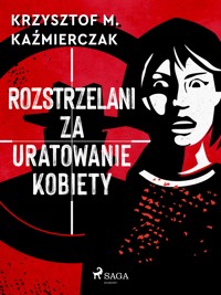 Rozstrzelani za uratowanie kobiety - Krzysztof M. Kaźmierczak - ebook