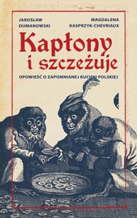 Kapłony i szczeżuje. Opowieść o zapomnianej kuchni polskiej - Magdalena Kasprzyk-Chevriaux, Jarosław Dumanowski - książka