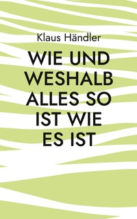 Wie und Weshalb alles so ist wie es ist - Klaus Händler - ebook
