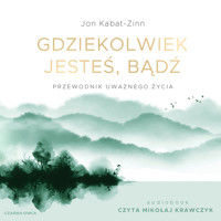 Gdziekolwiek jesteś, bądź. Przewodnik uważnego życia - Jon Kabat-Zinn - ebook + audiobook