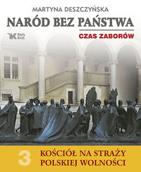 Naród bez państwa Czas zaborów Kościół na straży polskiej wolności Tom 3 - Deszczyńska Martyna - książka