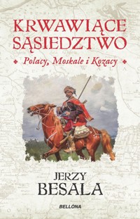 Krwawiące sąsiedztwo. Polacy, Moskale i Kozacy - Jerzy Besala - książka
