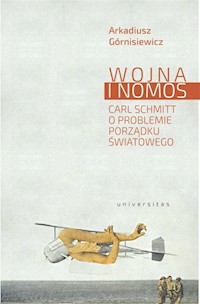 Wojna i nomos Carl Schmitt o problemie porządku światowego - Górnisiewicz Arkadiusz - książka