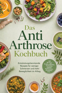 Das Anti Arthrose Kochbuch: Entzündungshemmende Rezepte für weniger Schmerzen und mehr Beweglichkeit im Alltag – inkl. 30-Tage-Ernährungsplan, Frühstück, Suppen, Aufstrichen, Getränken uvm. - Marlene Grünwald - ebook