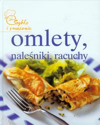Omlety naleśniki racuchy Szybko i smacznie - zbiorowa praca - książka