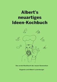 Albert's neuartiges Ideen Kochbuch - Albert Luxenburger - ebook