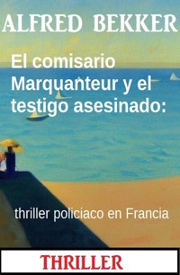 El comisario Marquanteur y el testigo asesinado: thriller policiaco en Francia - Alfred Bekker - ebook