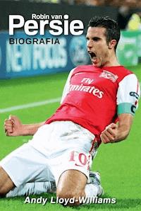 Robin van Persie. Biografia - Andy Lloyd-Williams - ebook