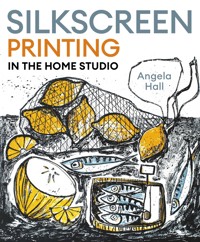 Silkscreen Printing in the Home Studio - Angela Hall - ebook