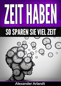 Zeit haben: So sparen Sie viel Zeit - Alexander Arlandt - ebook