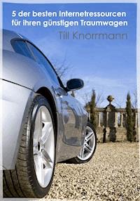 5 der besten Internetressourcen für ihren günstigen Traumwagen - Till Knorrmann - ebook