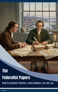 The Federalist Papers - Alexander Hamilton, alexander hamilton, john jay, james madison - ebook
