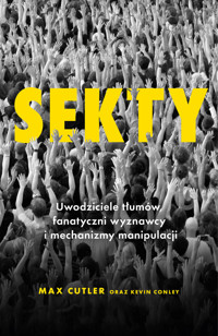 Sekty. Uwodziciele tłumów, fanatyczni wyznawcy i mechanizmy manipulacji - Max Cutler, Kevin Conley - książka