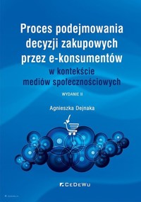 Proces podejmowania decyzji zakupowych przez e-konsumentów w kontekście mediów społecznościowych - Dejnaka Agnieszka - książka