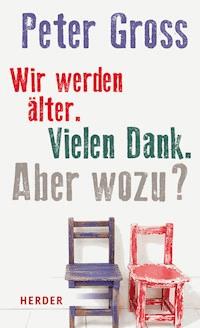 Wir werden älter. Vielen Dank. Aber wozu? - Peter Gross - ebook