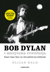 Bob Dylan i muzyczna rewolucja. Newport, Seeger, Dylan i noc, która podzieliła lata sześćdziesiąte - Wald Elijah - ebook
