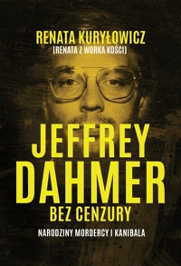 Jeffrey Dahmer bez cenzury. Narodziny mordercy i kanibala - Kuryłowicz Renata - książka
