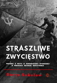 Straszliwe zwycięstwo. Prawda i mity o sowieckiej wygranej w drugiej wojnie światowej - Borys Sokołow - ebook + książka