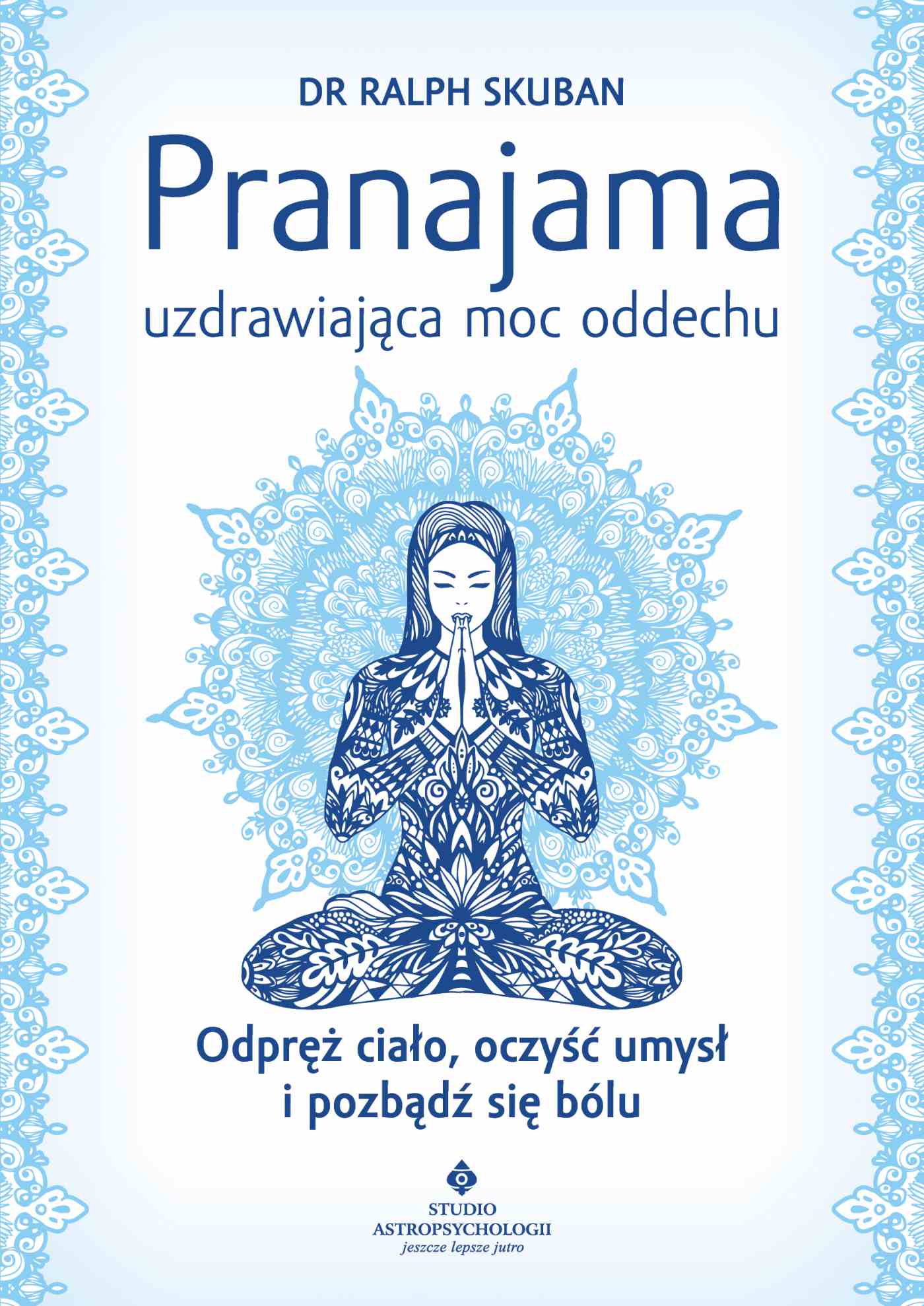 Okładka:Pranajama – uzdrawiająca moc oddechu. Odpręż ciało, oczyść umysł i pozbądź się bólu 