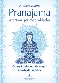 Pranajama – uzdrawiająca moc oddechu. Odpręż ciało, oczyść umysł i pozbądź się bólu - Ralph Skuban - ebook