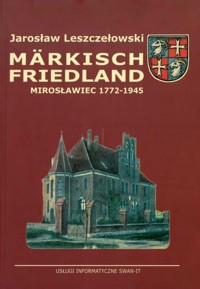 Markisch Friedland. Mirosławiec 1772-1945 - Jarosław Leszczełowski - ebook