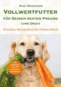 Vollwertfutter für Deinen besten Freund (und Dich) - Rick Woodford - ebook