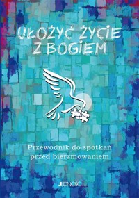 Ułożyć życie z Bogiem. Przewodnik do spotkań... - ks. dr Krzysztof Mielnicki, Ewelina Parszewska, ks. Marcin Gołębiewski - książka