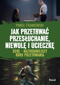 Jak przetrwać przesłuchanie, niewolę i ucieczkę. SERE – najtrudniejszy kurs przetrwania - Paweł Frankowski - ebook