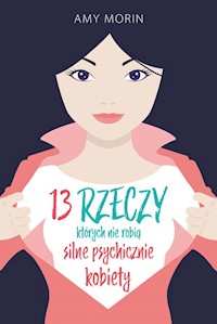 13 rzeczy których nie robią silne psychicznie kobiety - Amy Morin - książka