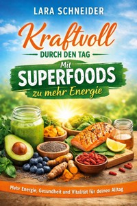 Kraftvoll durch den Tag: Mit Superfoods zu mehr Energie - Lara Schneider - ebook