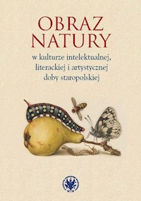 Obraz natury w kulturze intelektualnej literackiej i artystycznej doby staropolskiej -  - książka