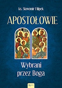 Apostołowie Wybrani przez Boga - Filipek Sławomir - książka