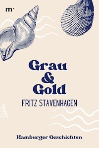 Grau und Gold - Hamburger Geschichten - Fritz Stavenhagen - ebook