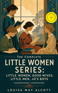 The Complete Little Women Series: Little Women, Good Wives, Little Men, Jo's Boys (Unabridged) (Annotated) - Louisa May Alcott - ebook
