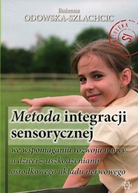 Metoda integracji sensorycznej we wspomaganiu rozwoju mowy u dzieci z uszkodzeniami ośrodkowego układu nerwowego - Odowska-Szlachcic Bożenna - książka