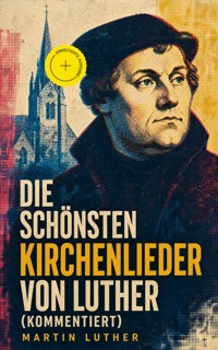 Die schönsten Kirchenlieder von Luther (Kommentiert) - Martin Luther - ebook
