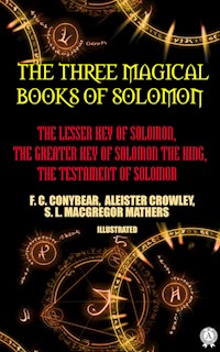 The Three Magical Books of Solomon: The Lesser Key of Solomon, The Greater Key of Solomon the King, The Testament of Solomon. Illustrated - Aleister  Crowley, Samuel Liddell Macgregor Mathers, Frederick Cornwallis Conybear - ebook