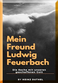 Mein Freund Ludwig Feuerbach - Heinz Duthel - ebook