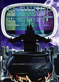 Mis Personajes de Películas y Televisión y Yo - Jesús Amancio Jáquez Hernández - ebook