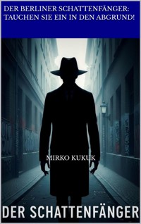 Der Berliner Schattenfänger: Tauchen Sie ein in den Abgrund! - Mirko Kukuk - ebook