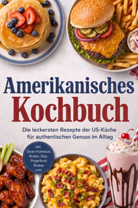 Amerikanisches Kochbuch: Die leckersten Rezepte der US-Küche für authentischen Genuss im Alltag – inkl. Diner-Frühstück, Broten, Dips, Fingerfood, Shakes uvm. - Louisa Seidel - ebook