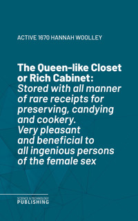The Queen-like Closet or Rich Cabinet - Woolley - ebook