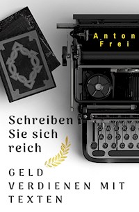 Schreiben Sie sich reich - Anton Frei - ebook