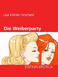 Die Weiberparty - Lisa Köhler-Orscheid - ebook